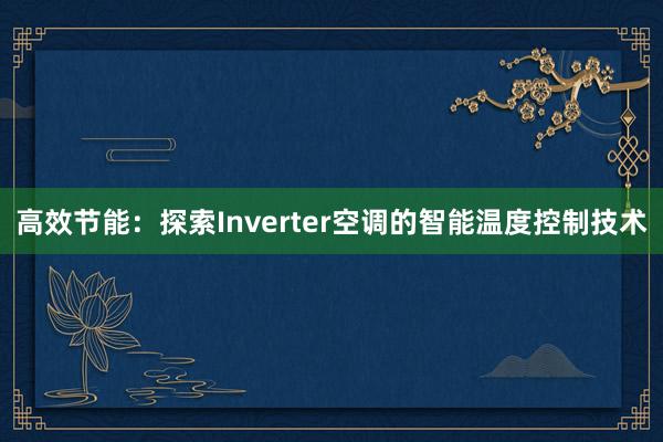 高效节能：探索Inverter空调的智能温度控制技术